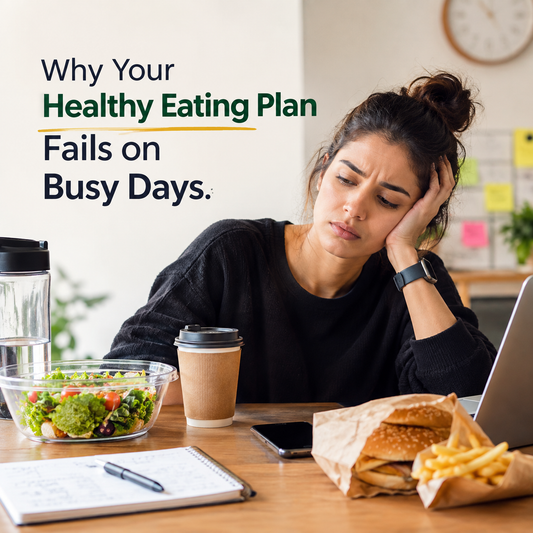 Why Your Healthy Eating Plan Fails on Busy Days